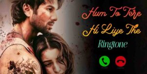 Hum To Tere Hi Liye The Ringtone O Romeo